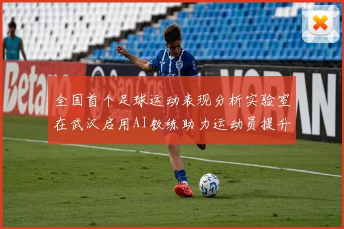 全国首个足球运动表现分析实验室在武汉启用AI教练助力运动员提升表现